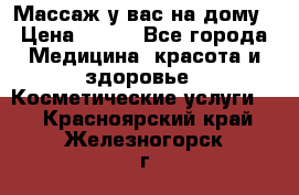 Массаж у вас на дому › Цена ­ 700 - Все города Медицина, красота и здоровье » Косметические услуги   . Красноярский край,Железногорск г.